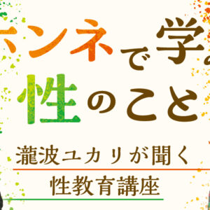 ホンネで学ぶ性のこと　瀧波ユカリが聞く性教育講座